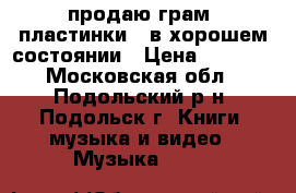 продаю грам. пластинки , в хорошем состоянии › Цена ­ 1 500 - Московская обл., Подольский р-н, Подольск г. Книги, музыка и видео » Музыка, CD   